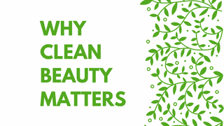 Why Clean Beauty Matters